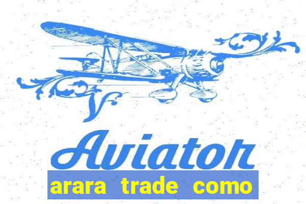 arara trade como ganhar dinheiro